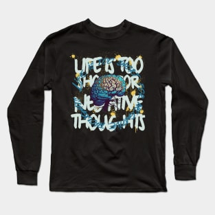 Life Is Too Short For Negative Thoughts Long Sleeve T-Shirt